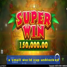 a small world cup unblocked